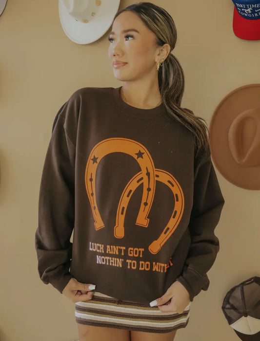 Luck Ain't Got Nothing Sweatshirt